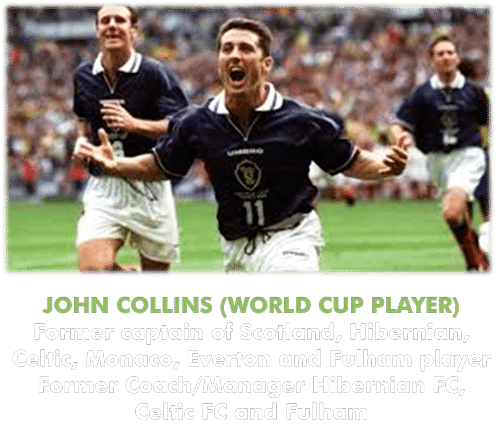 JOHN COLLINS (WORLD CUP PLAYER) Former captain of Scotland, Hibernian, Celtic, Monaco, Everton and Fulham player Former Coach/Manager Hibernian FC, Celtic FC and Fulham